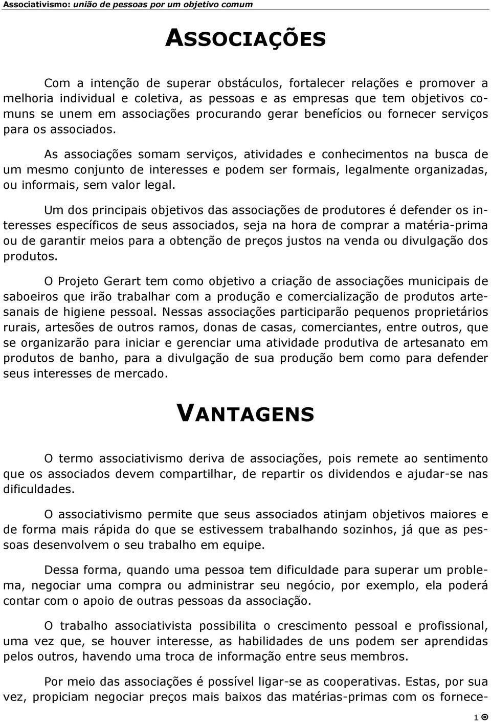 As associações somam serviços, atividades e conhecimentos na busca de um mesmo conjunto de interesses e podem ser formais, legalmente organizadas, ou informais, sem valor legal.