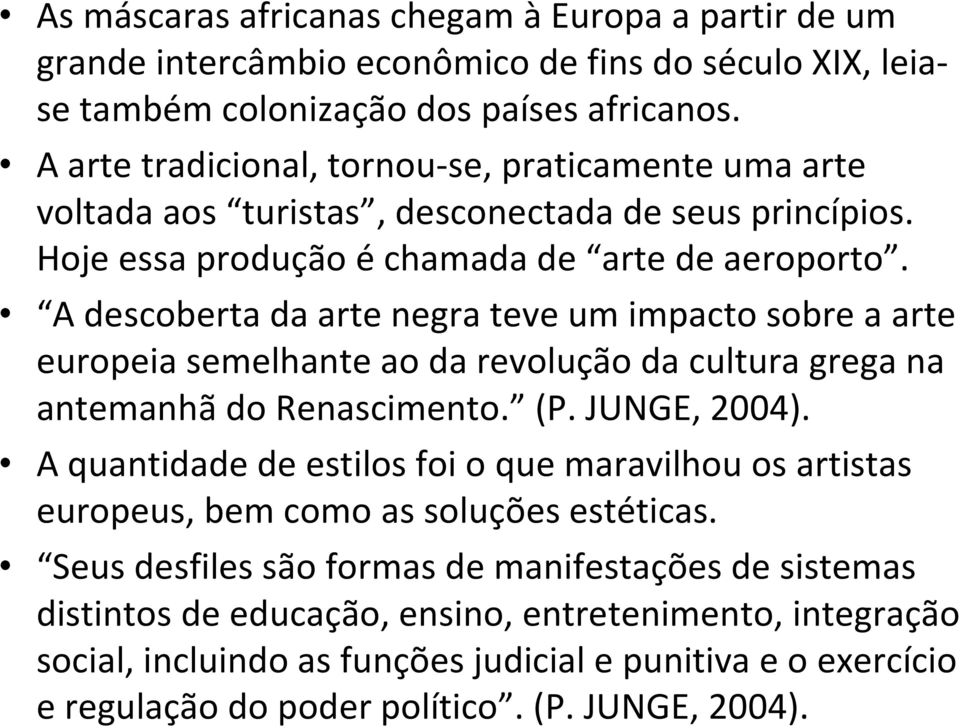 A descoberta da arte negra teve um impacto sobre a arte europeia semelhante ao da revolução da cultura grega na antemanhã do Renascimento. (P. JUNGE, 2004).