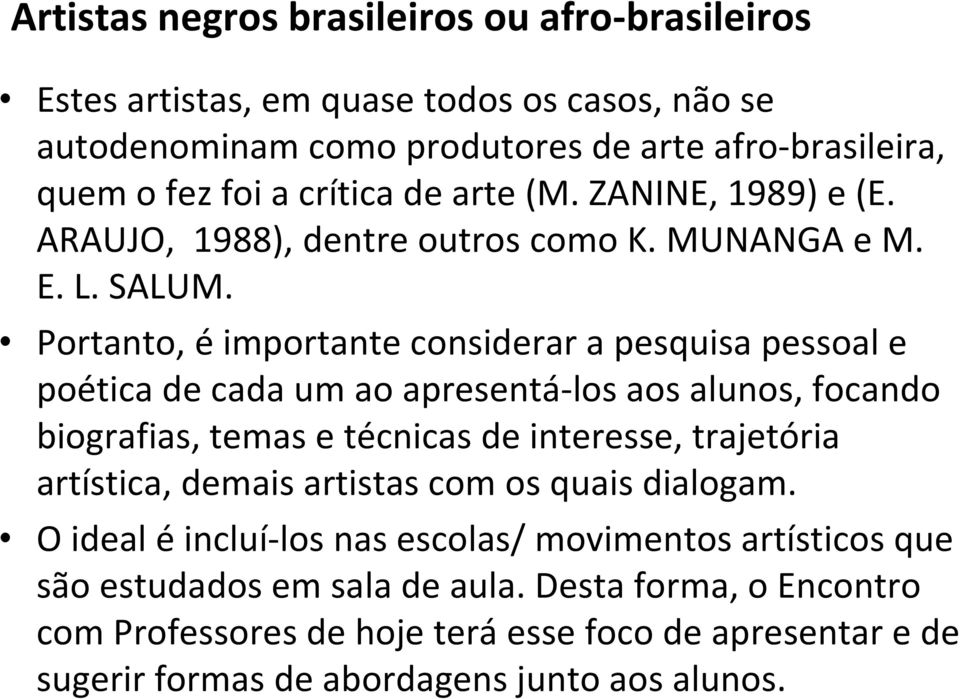 Portanto, é importante considerar a pesquisa pessoal e poética de cada um ao apresentá-los aos alunos, focando biografias, temas e técnicas de interesse, trajetória artística,