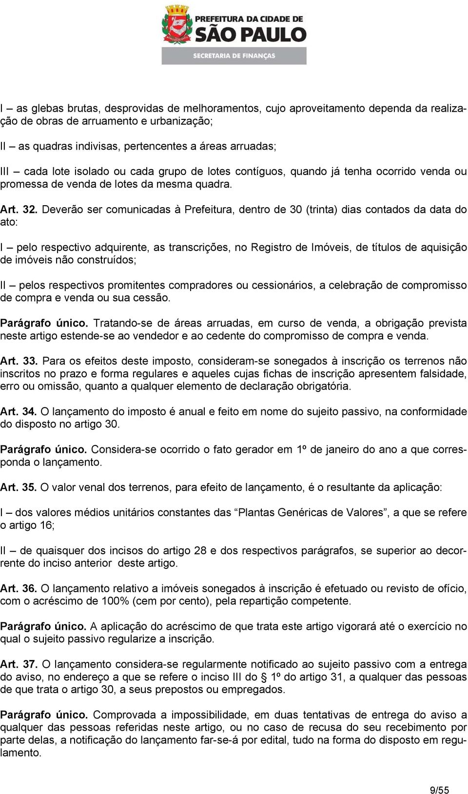 Deverão ser comunicadas à Prefeitura, dentro de 30 (trinta) dias contados da data do ato: I pelo respectivo adquirente, as transcrições, no Registro de Imóveis, de títulos de aquisição de imóveis não