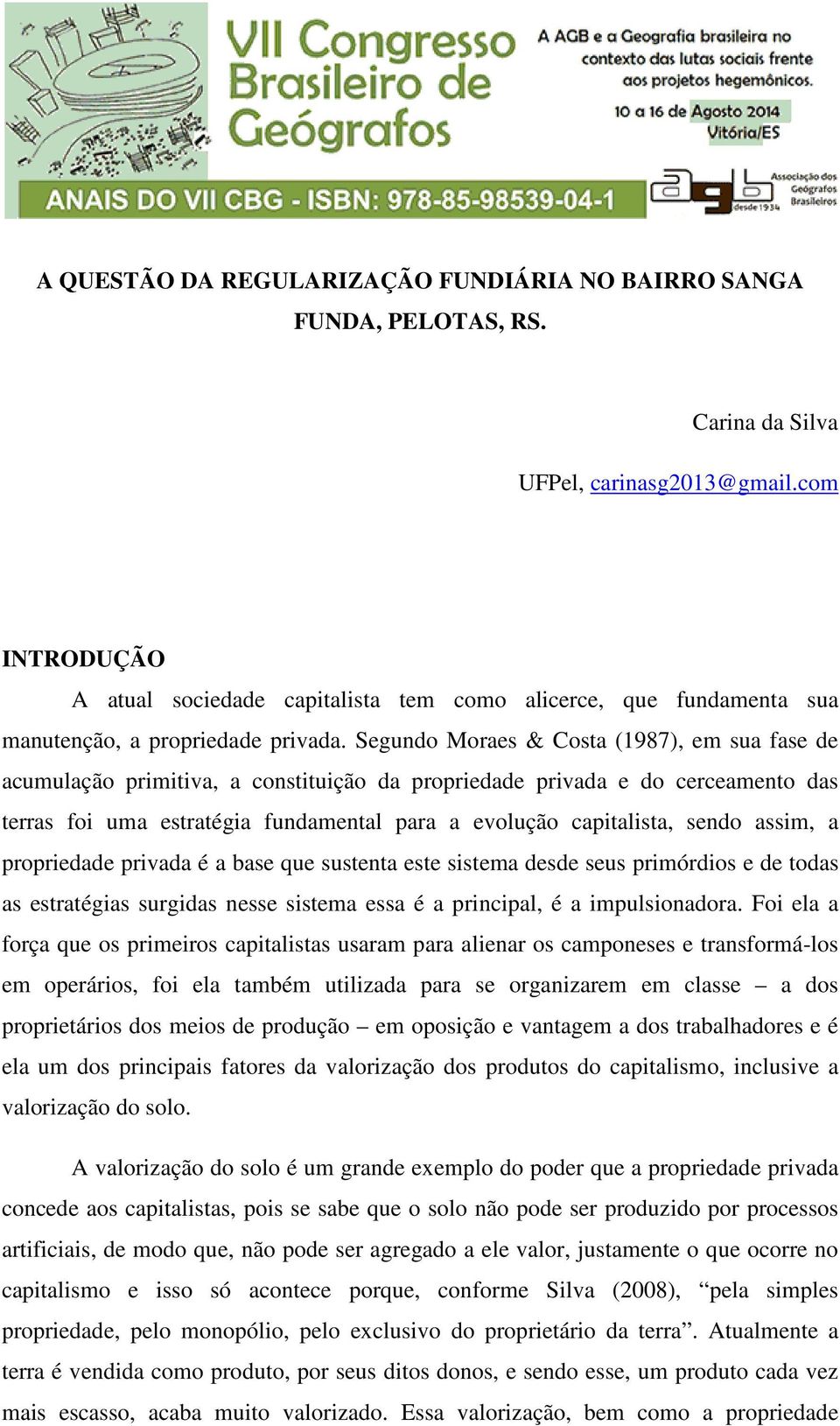 Segundo Moraes & Costa (1987), em sua fase de acumulação primitiva, a constituição da propriedade privada e do cerceamento das terras foi uma estratégia fundamental para a evolução capitalista, sendo