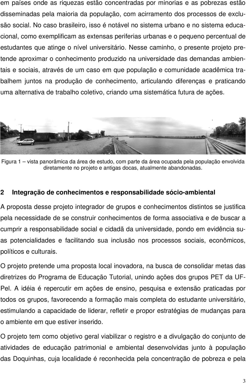 Nesse caminho, o presente projeto pretende aproximar o conhecimento produzido na universidade das demandas ambientais e sociais, através de um caso em que população e comunidade acadêmica trabalhem