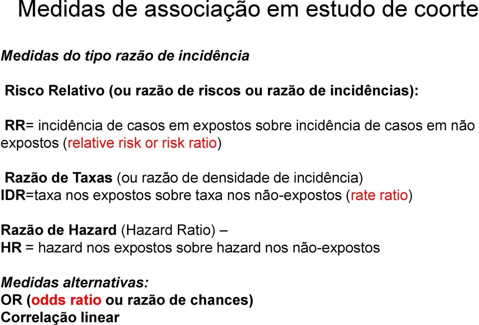 Taxas (ou razão de densidade de incidência) IDR=taxa nos expostos sobre taxa nos não-expostos (rate ratio) Razão de Hazard (Hazard