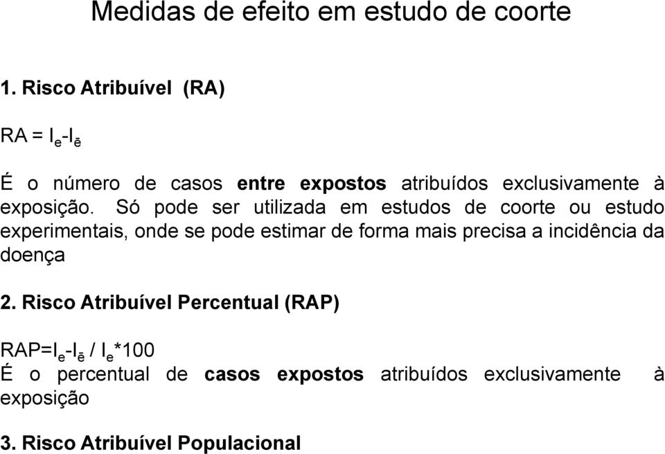 Só pode ser utilizada em estudos de coorte ou estudo experimentais, onde se pode estimar de forma mais precisa a