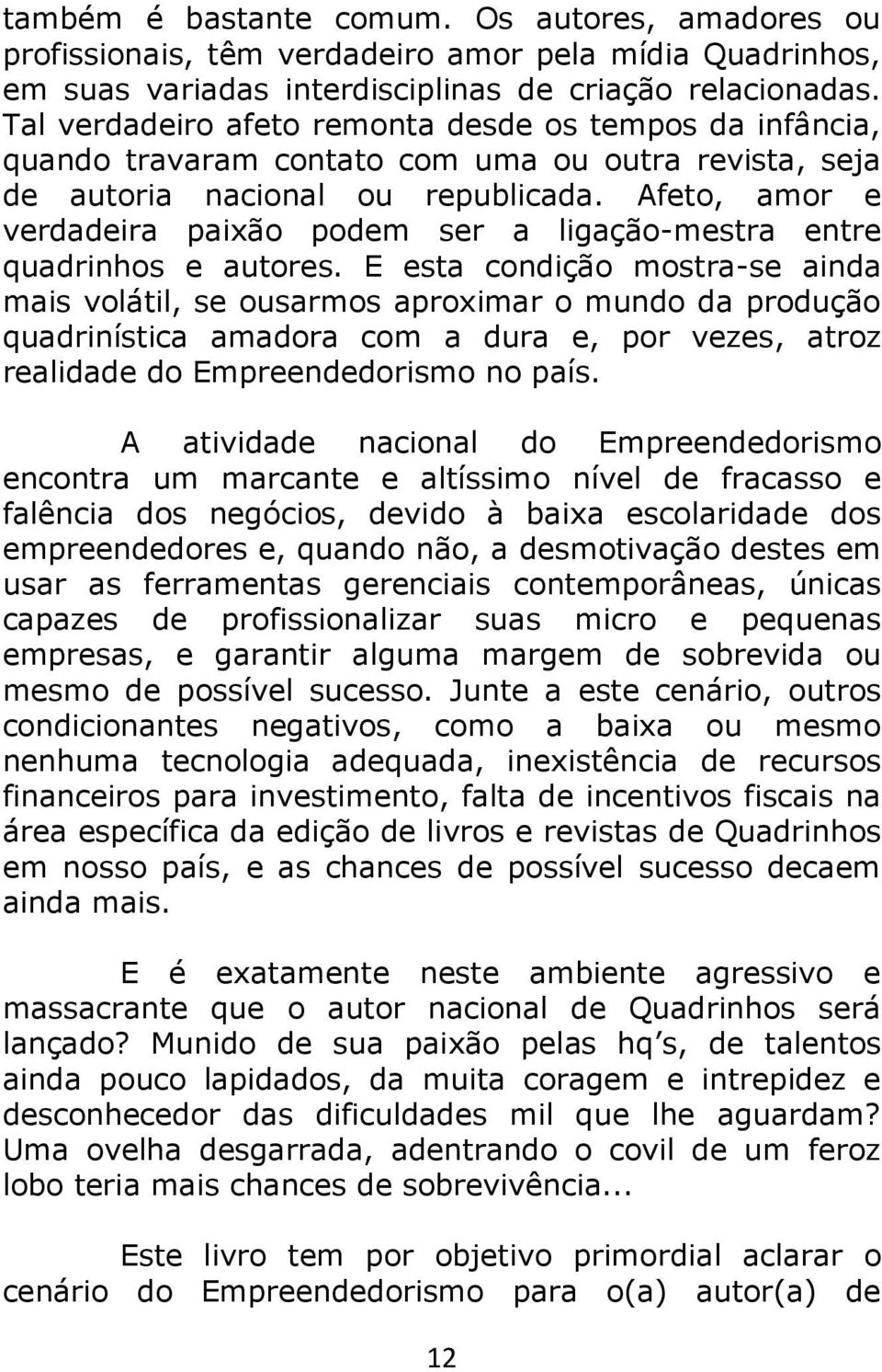 Afeto, amor e verdadeira paixão podem ser a ligação-mestra entre quadrinhos e autores.