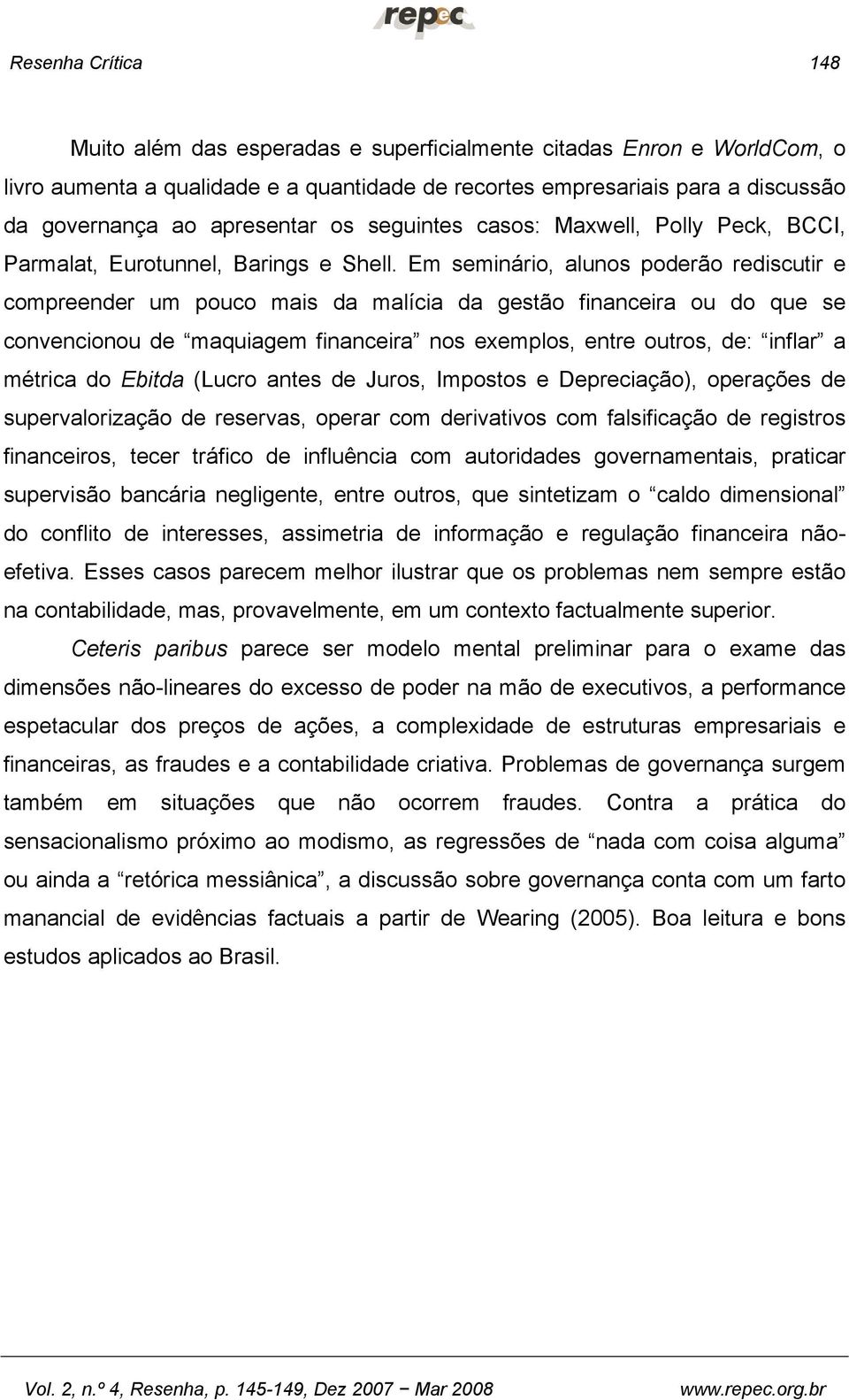 Em seminário, alunos poderão rediscutir e compreender um pouco mais da malícia da gestão financeira ou do que se convencionou de maquiagem financeira nos exemplos, entre outros, de: inflar a métrica