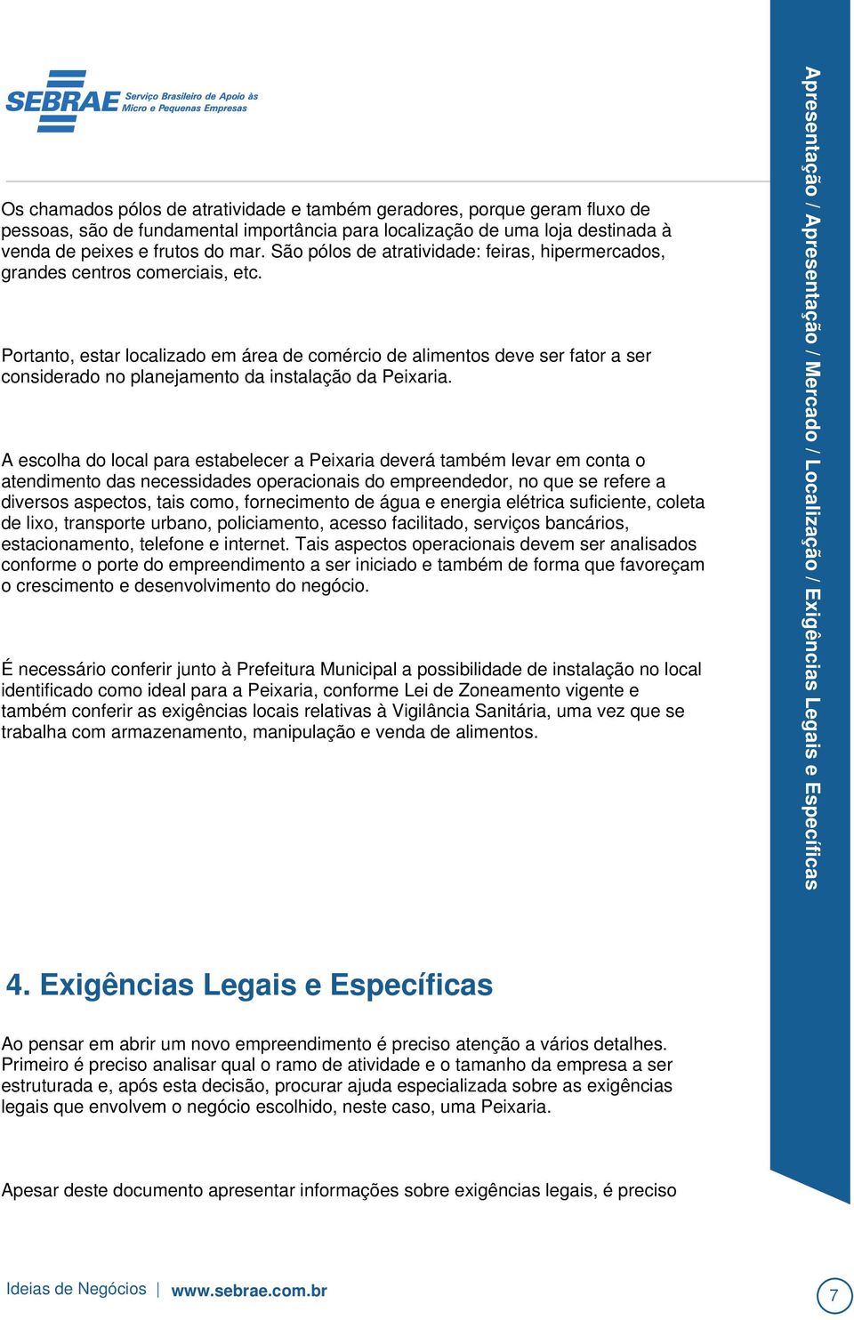 de água e energia elétrica suficiente, coleta de lixo, transporte urbano, policiamento, acesso facilitado, serviços bancários, estacionamento, telefone e internet.