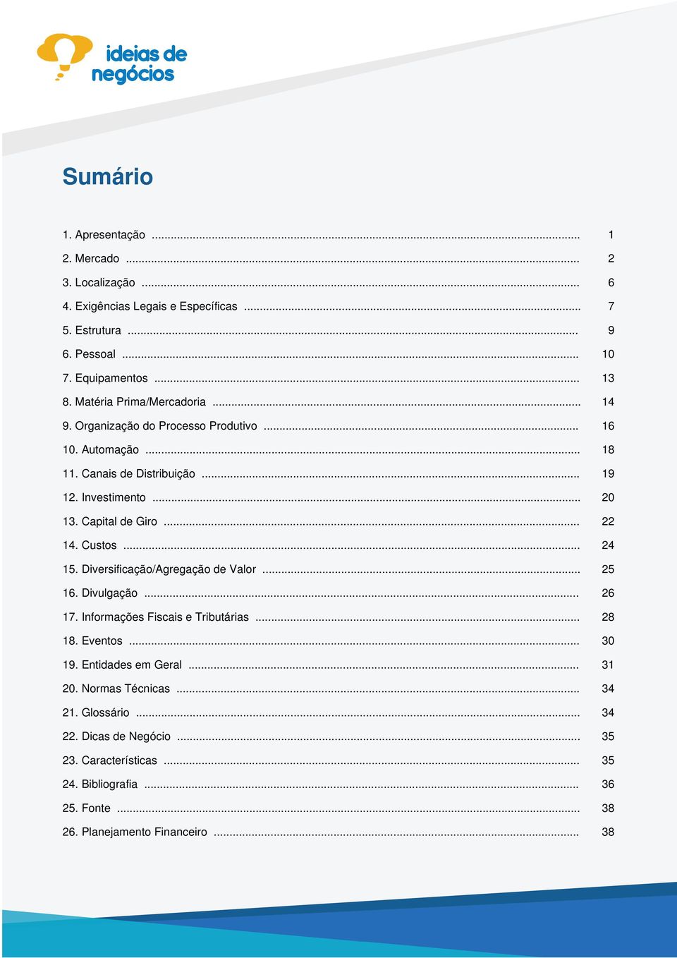 Matéria Prima/Mercadoria... 14 9. Organização do Processo Produtivo... 16 10. Automação... 18 11. Canais de Distribuição... 19 12. Investimento... 20 13. Capital de Giro... 22 14. Custos... 24 15.