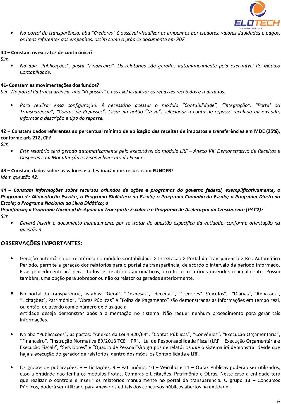 No portal da transparência, aba Repasses é possível visualizar os repasses recebidos e realizados.