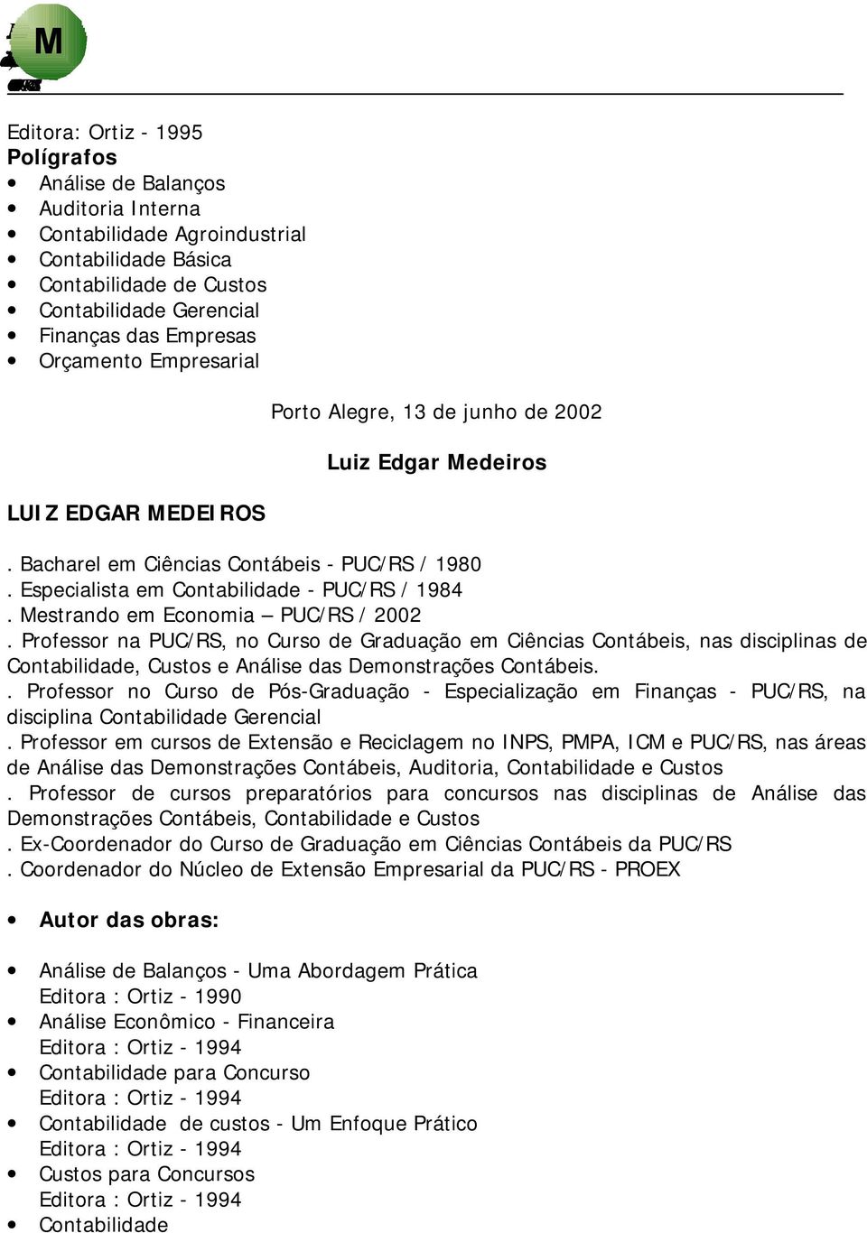 Professor na PUC/RS, no Curso de Graduação em Ciências Contábeis, nas disciplinas de Contabilidade, Custos e Análise das Demonstrações Contábeis.