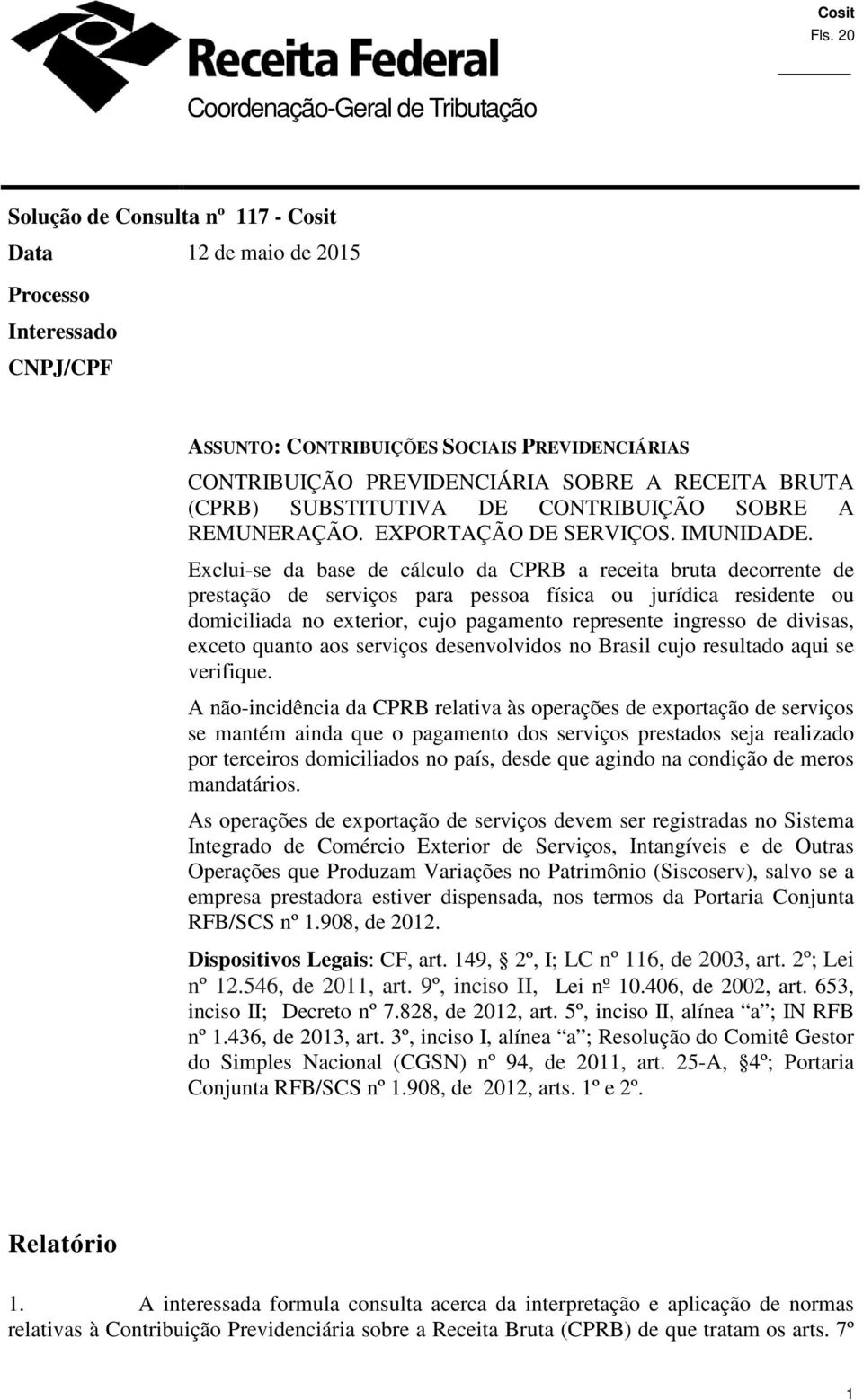 Exclui-se da base de cálculo da CPRB a receita bruta decorrente de prestação de serviços para pessoa física ou jurídica residente ou domiciliada no exterior, cujo pagamento represente ingresso de