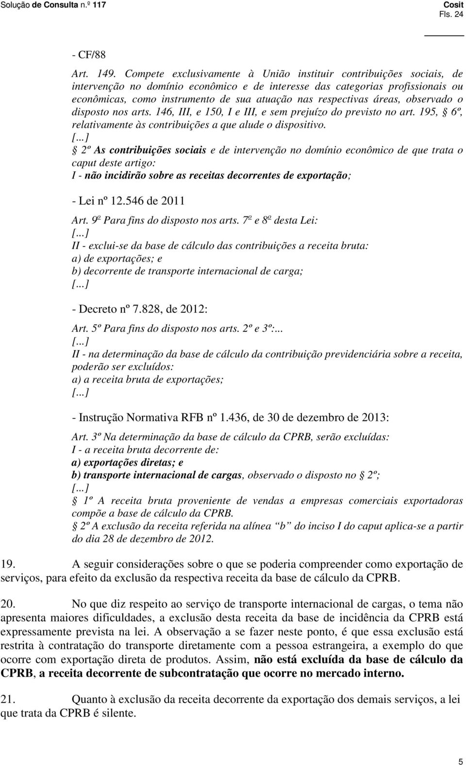 respectivas áreas, observado o disposto nos arts. 146, III, e 150, I e III, e sem prejuízo do previsto no art. 195, 6º, relativamente às contribuições a que alude o dispositivo.