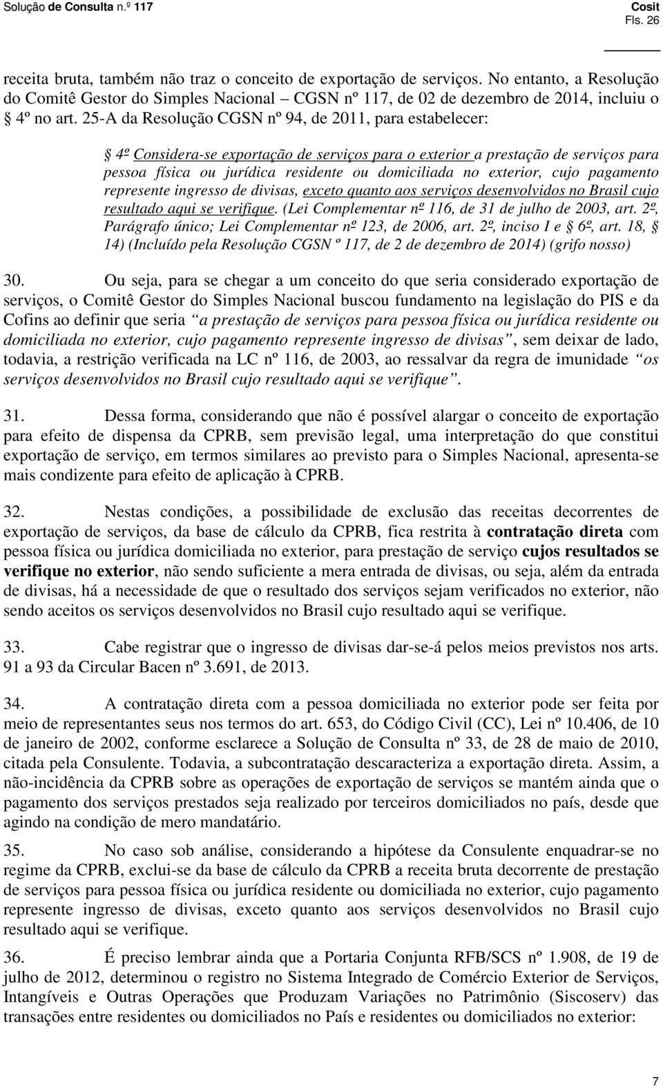 exterior, cujo pagamento represente ingresso de divisas, exceto quanto aos serviços desenvolvidos no Brasil cujo resultado aqui se verifique. (Lei Complementar nº 116, de 31 de julho de 2003, art.