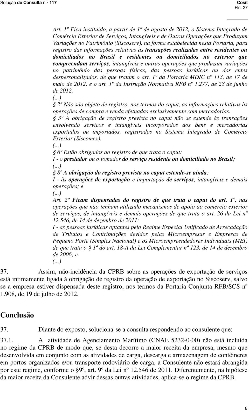 forma estabelecida nesta Portaria, para registro das informações relativas às transações realizadas entre residentes ou domiciliados no Brasil e residentes ou domiciliados no exterior que compreendam