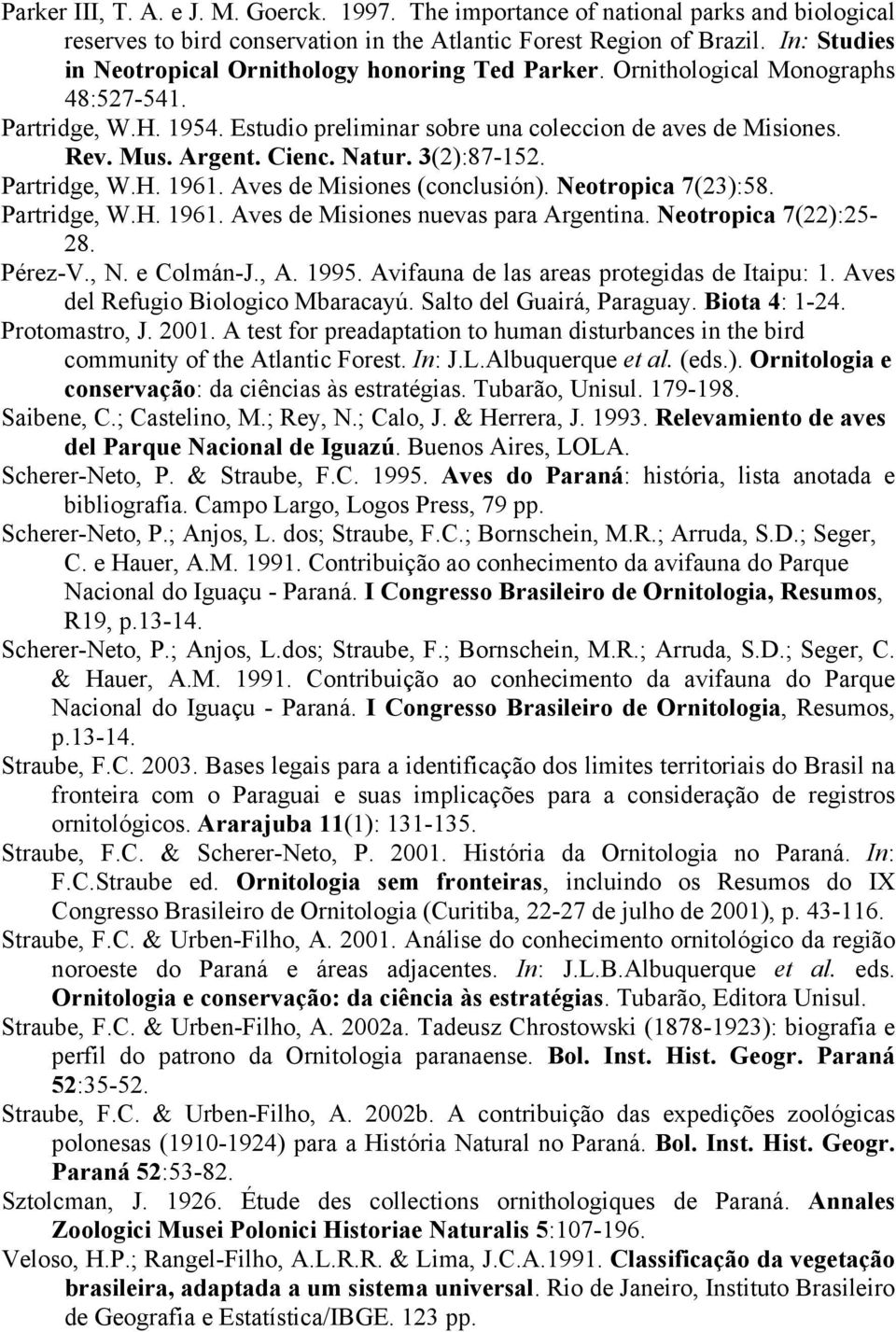 Cienc. Natur. 3(2):87-152. Partridge, W.H. 1961. Aves de Misiones (conclusión). Neotropica 7(23):58. Partridge, W.H. 1961. Aves de Misiones nuevas para Argentina. Neotropica 7(22):25-28. Pérez-V., N.