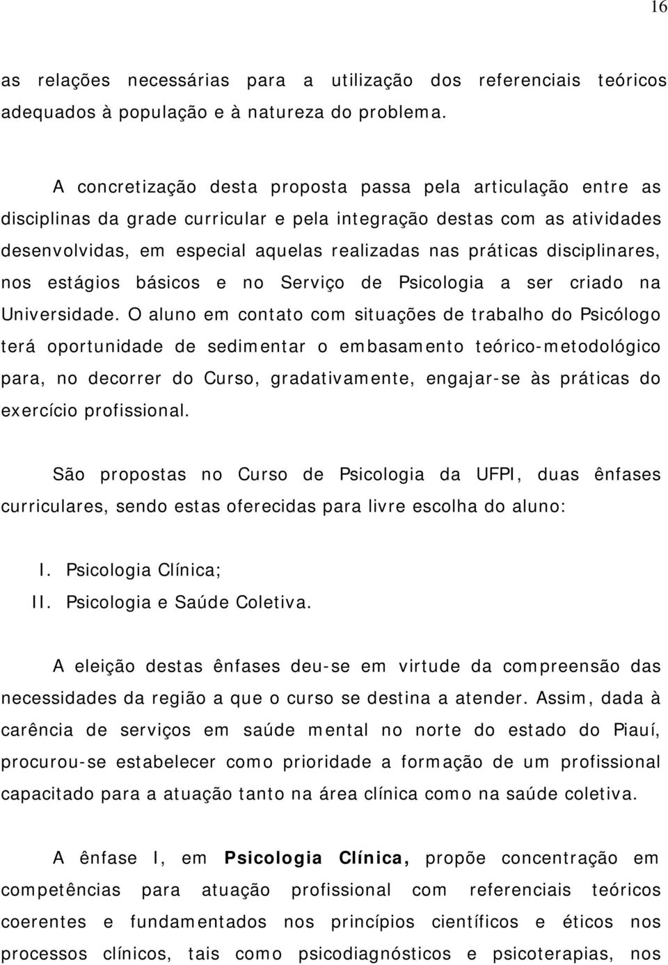 disciplinares, nos estágios básicos e no Serviço de Psicologia a ser criado na Universidade.