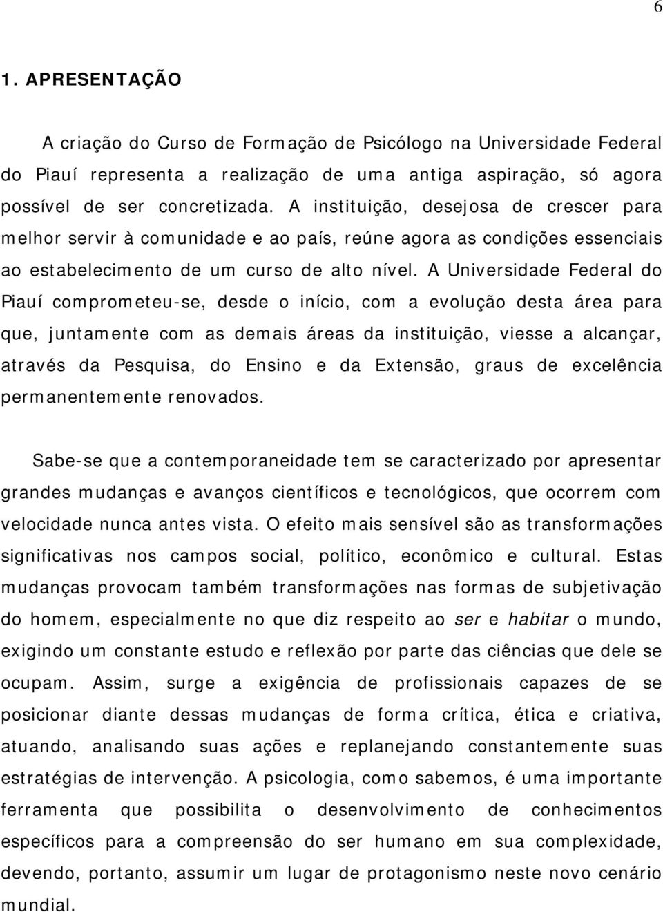 A Universidade Federal do Piauí comprometeu-se, desde o início, com a evolução desta área para que, juntamente com as demais áreas da instituição, viesse a alcançar, através da Pesquisa, do Ensino e