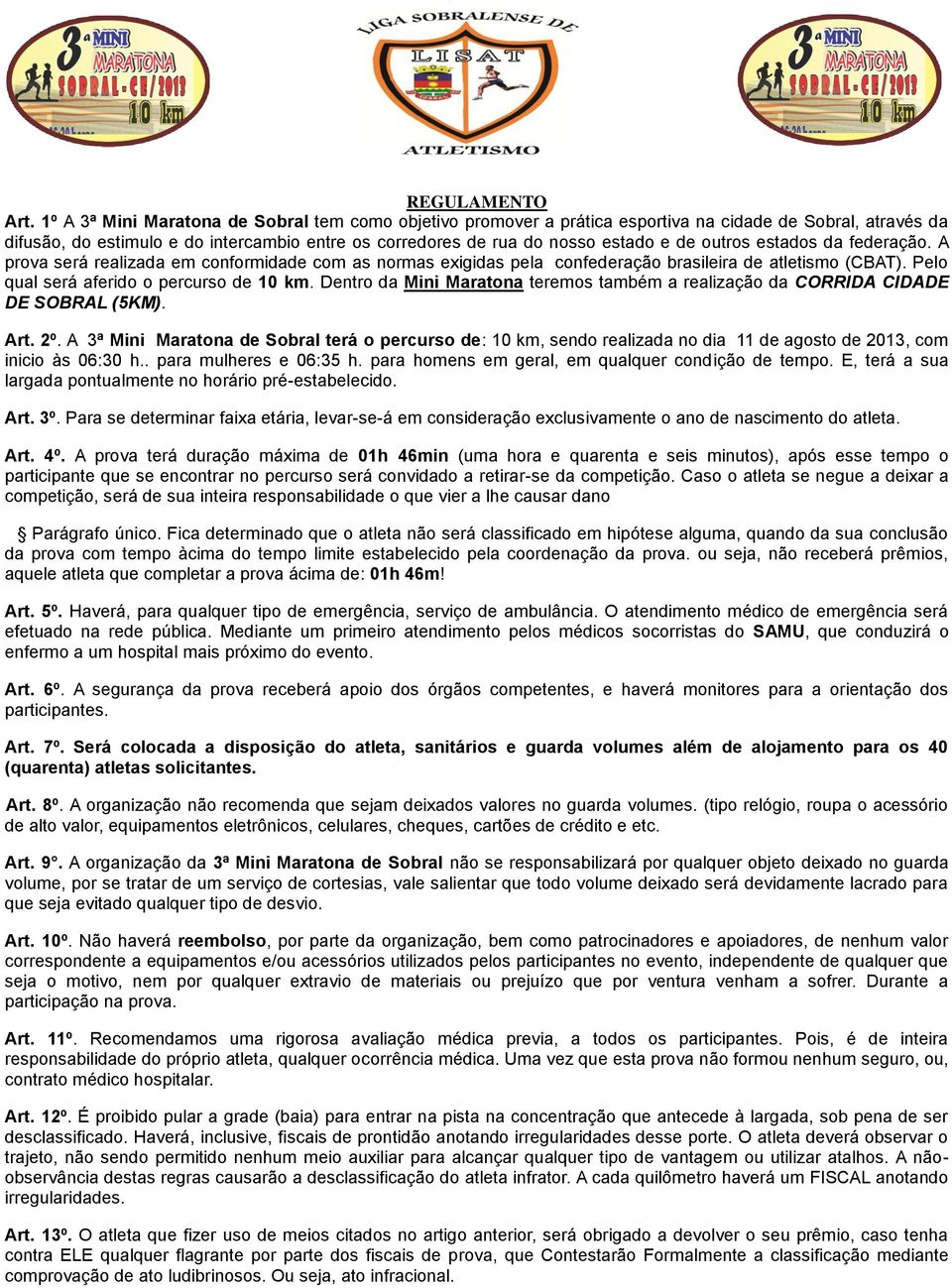 outros estados da federação. A prova será realizada em conformidade com as normas exigidas pela confederação brasileira de atletismo (CBAT). Pelo qual será aferido o percurso de 10 km.