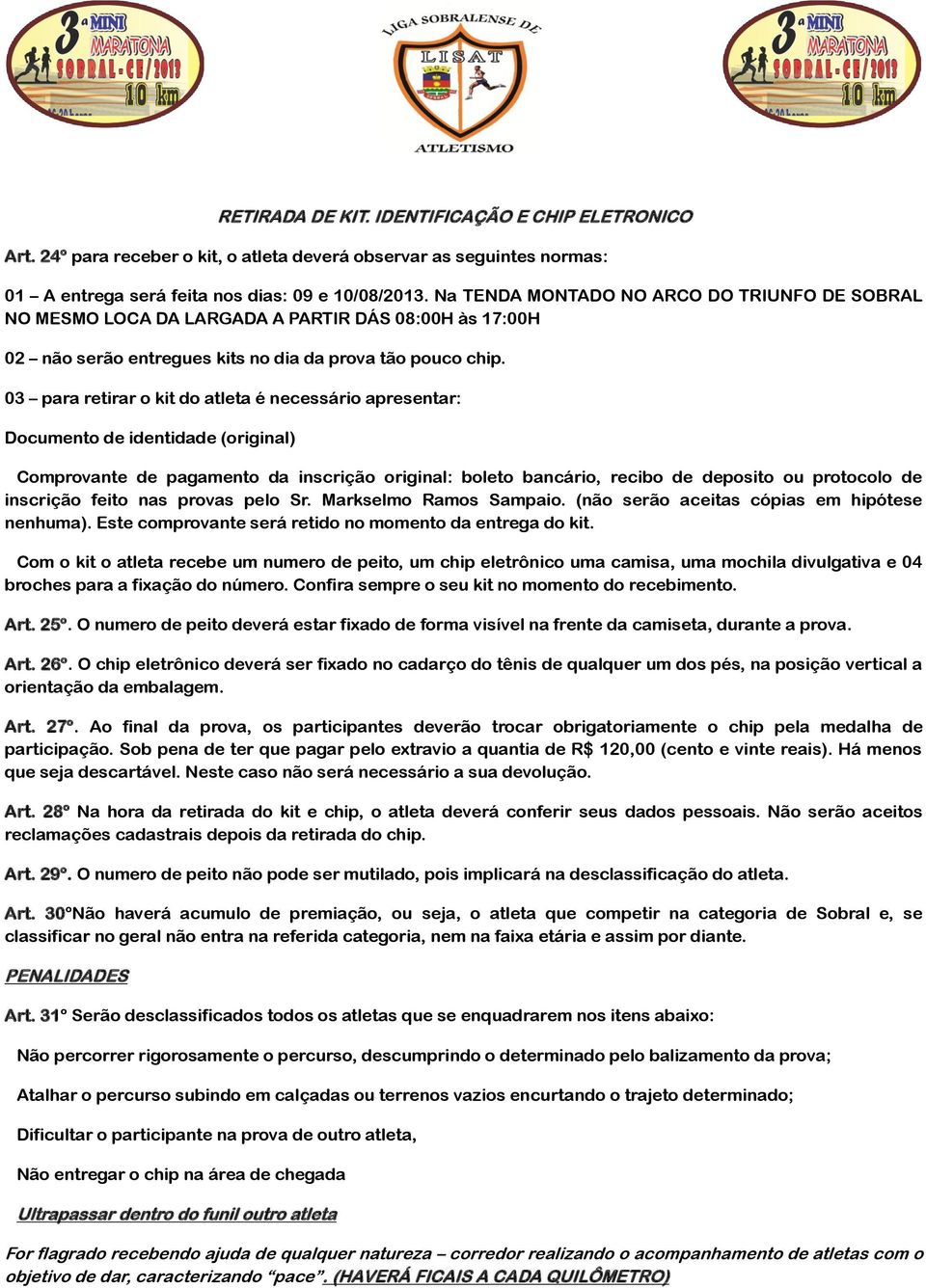 03 para retirar o kit do atleta é necessário apresentar: Documento de identidade (original) Comprovante de pagamento da inscrição original: boleto bancário, recibo de deposito ou protocolo de