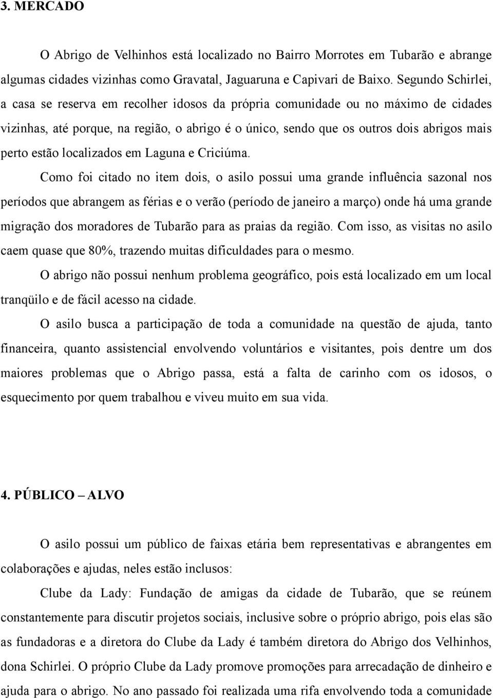 estão localizados em Laguna e Criciúma.