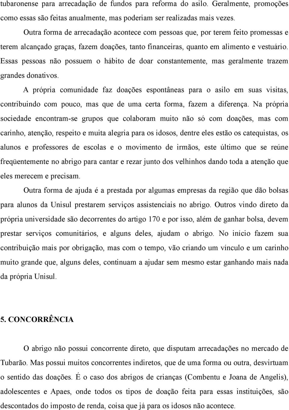 Essas pessoas não possuem o hábito de doar constantemente, mas geralmente trazem grandes donativos.