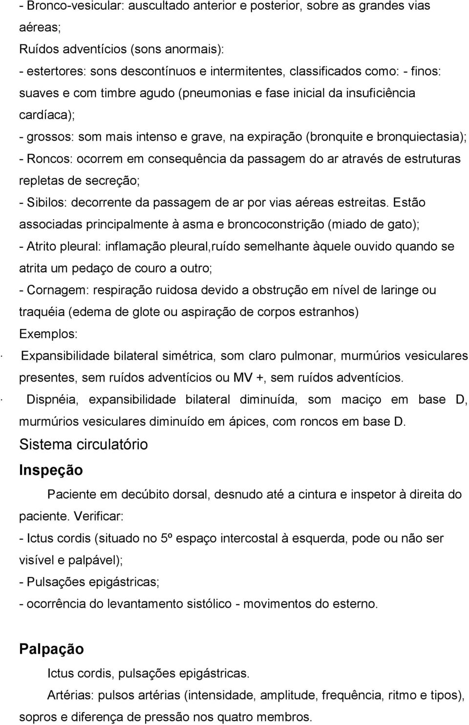 passagem do ar através de estruturas repletas de secreção; - Sibilos: decorrente da passagem de ar por vias aéreas estreitas.