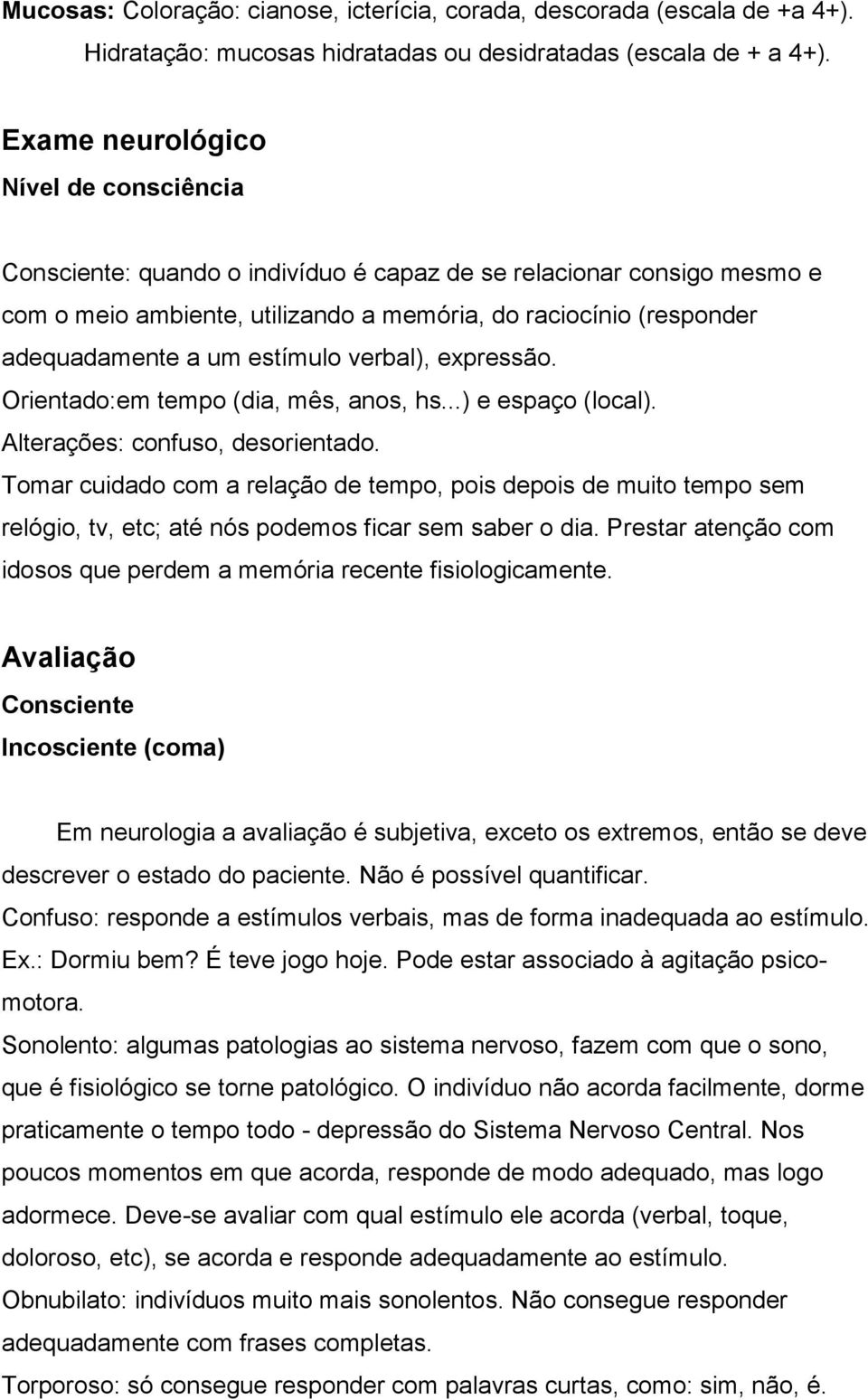 estímulo verbal), expressão. Orientado:em tempo (dia, mês, anos, hs...) e espaço (local). Alterações: confuso, desorientado.