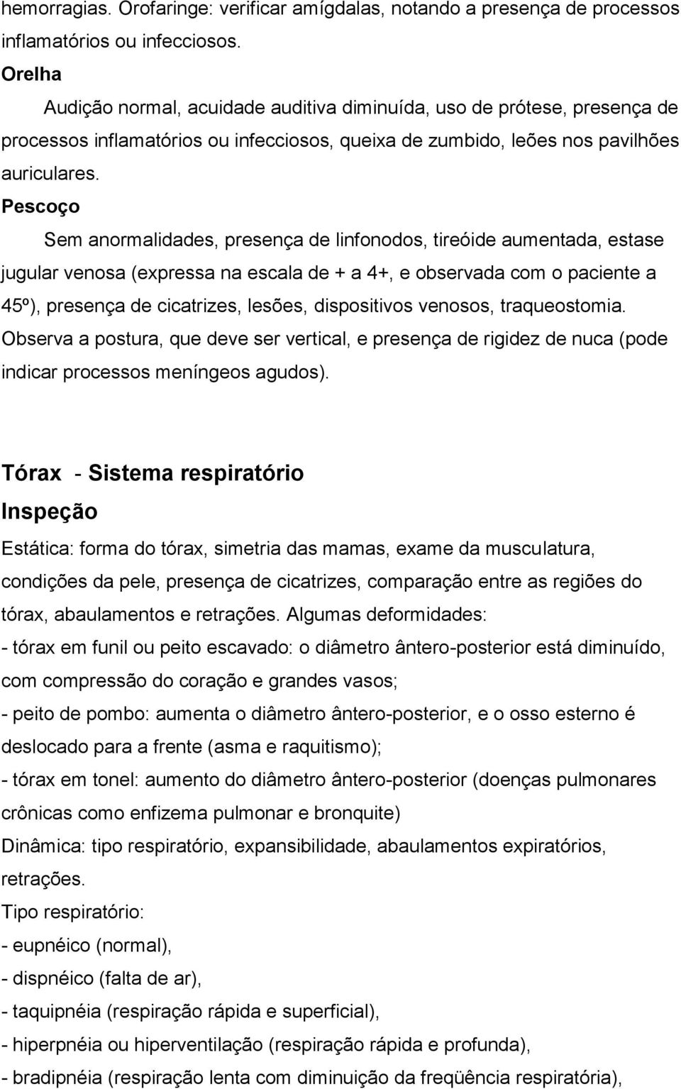 Pescoço Sem anormalidades, presença de linfonodos, tireóide aumentada, estase jugular venosa (expressa na escala de + a 4+, e observada com o paciente a 45º), presença de cicatrizes, lesões,