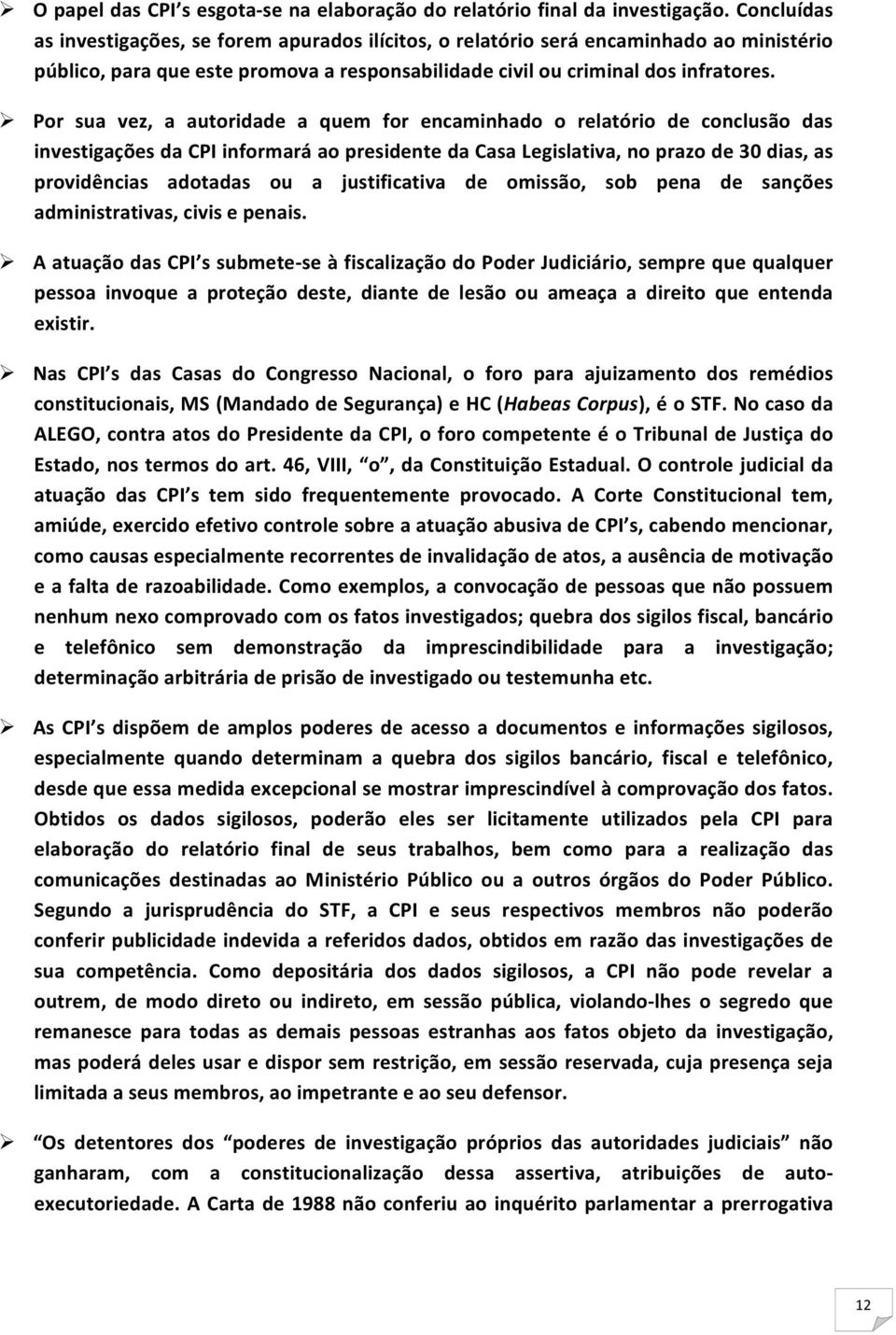 Ø Por sua vez, a autoridade a quem for encaminhado o relatório de conclusão das investigações da CPI informará ao presidente da Casa Legislativa, no prazo de 30 dias, as providências adotadas ou a