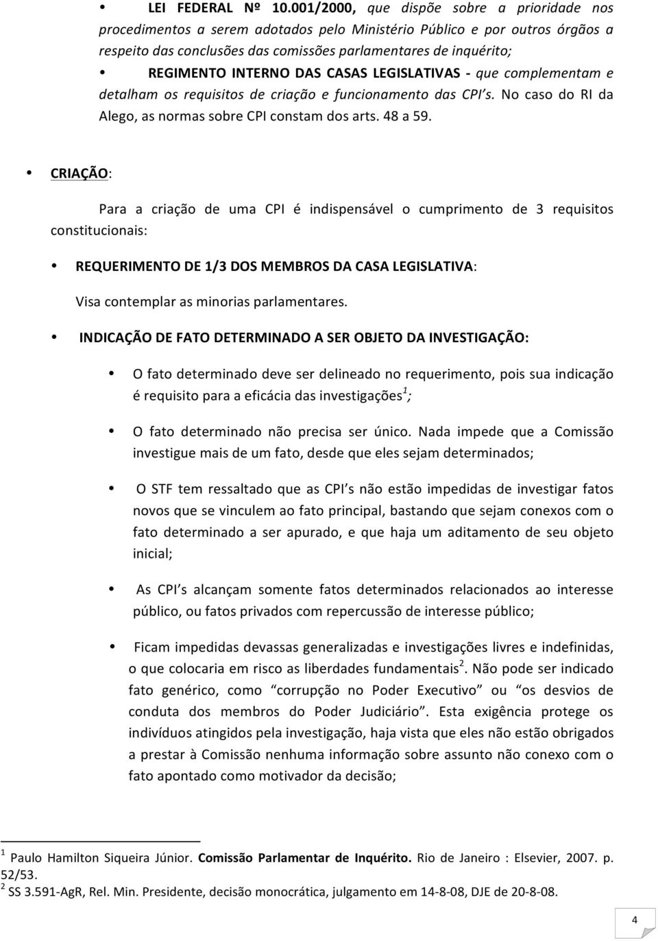 INTERNO DAS CASAS LEGISLATIVAS - que complementam e detalham os requisitos de criação e funcionamento das CPI s. No caso do RI da Alego, as normas sobre CPI constam dos arts. 48 a 59.