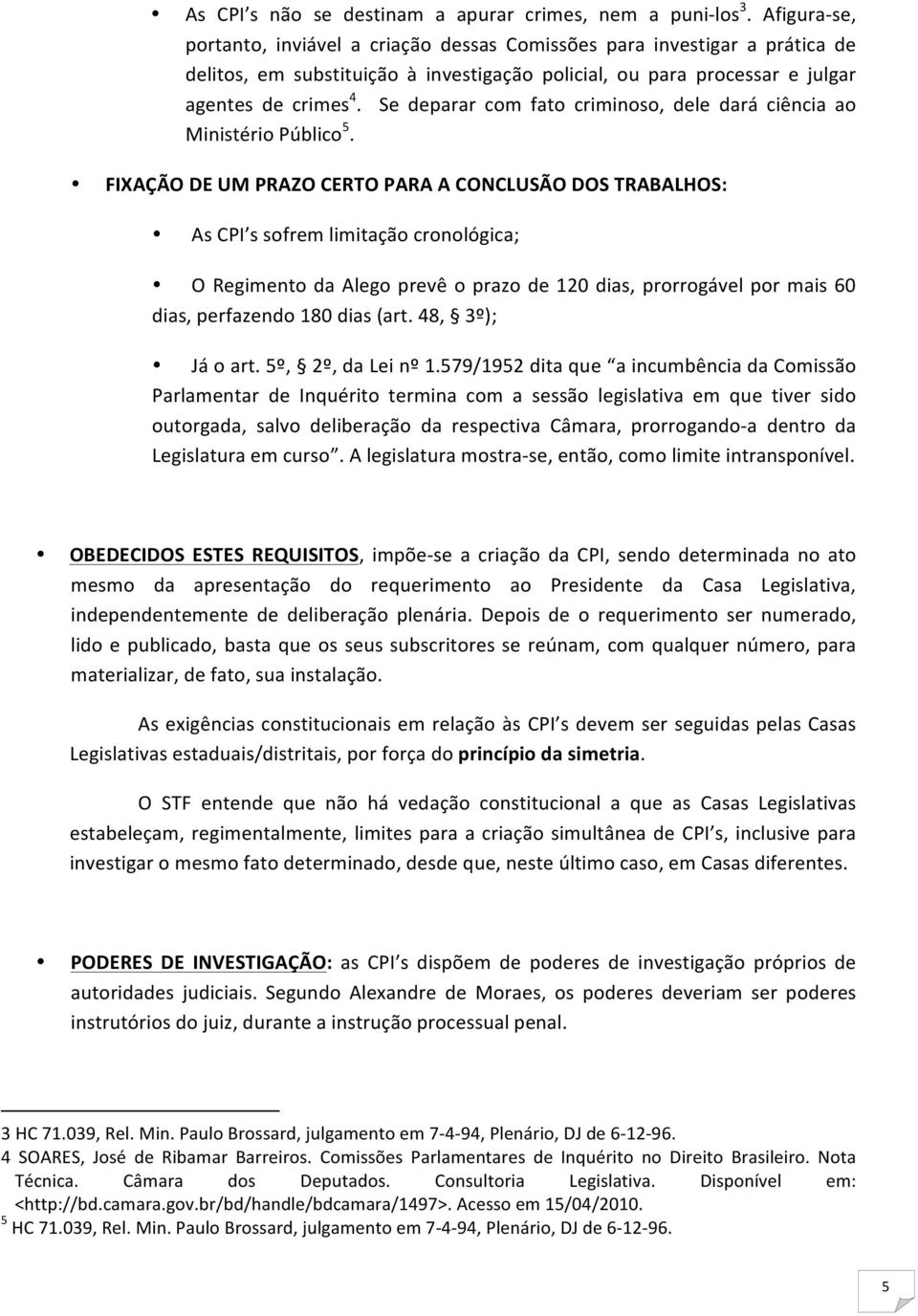 Se deparar com fato criminoso, dele dará ciência ao Ministério Público 5.