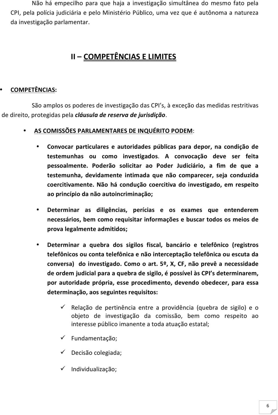 AS COMISSÕES PARLAMENTARES DE INQUÉRITO PODEM: Convocar particulares e autoridades públicas para depor, na condição de testemunhas ou como investigados. A convocação deve ser feita pessoalmente.