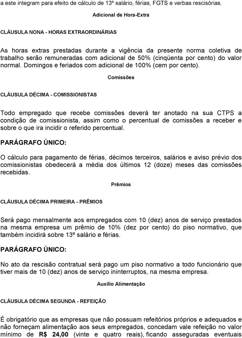 cento) do valor normal. Domingos e feriados com adicional de 100% (cem por cento).