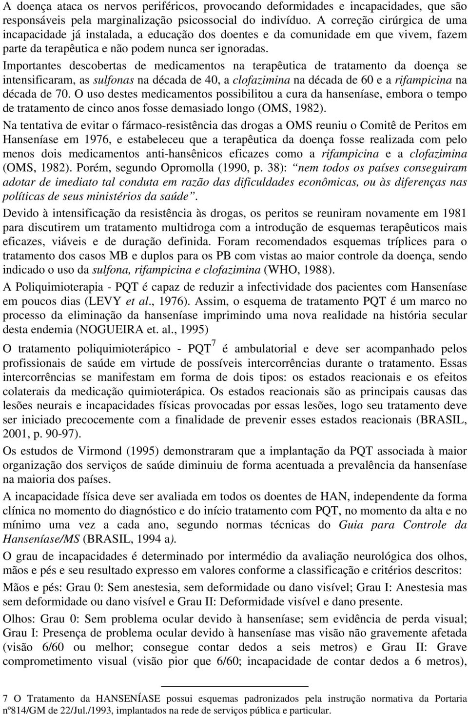 Importantes descobertas de medicamentos na terapêutica de tratamento da doença se intensificaram, as sulfonas na década de 40, a clofazimina na década de 60 e a rifampicina na década de 70.