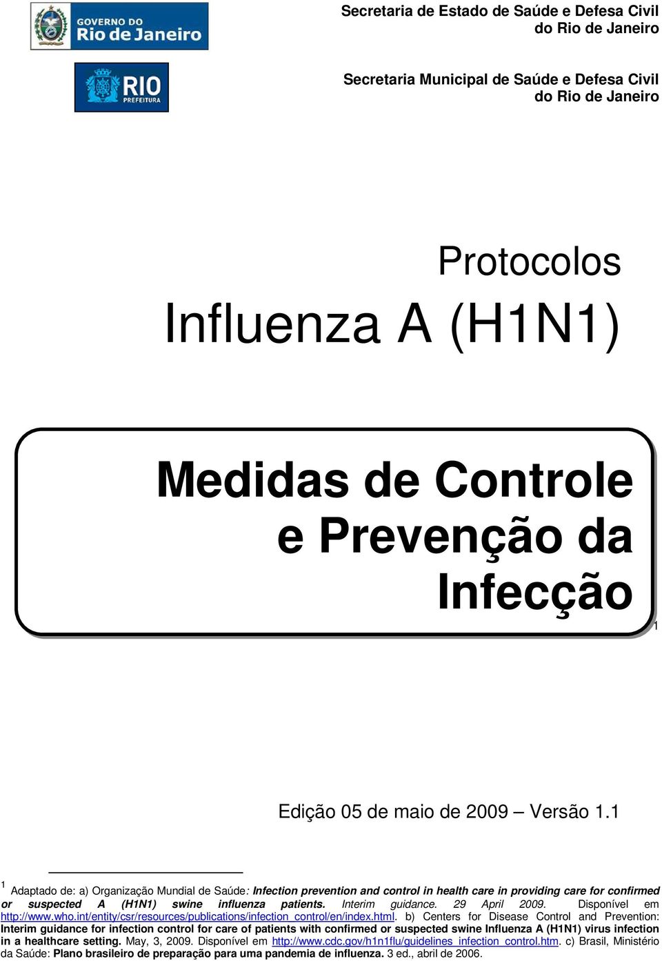 1 1 Adaptado de: a) Organização Mundial de Saúde: Infection prevention and control in health care in providing care for confirmed or suspected A (H1N1) swine influenza patients. Interim guidance.