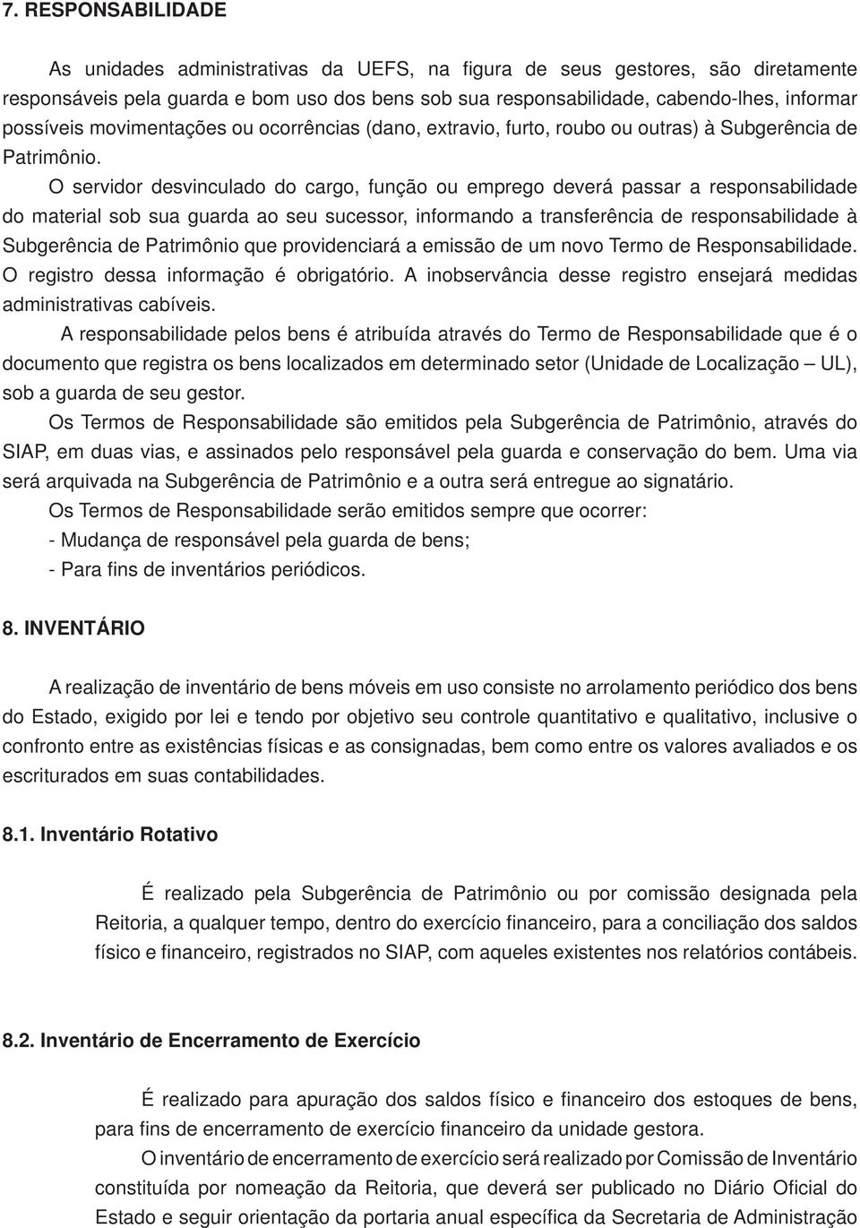 O servidor desvinculado do cargo, função ou emprego deverá passar a responsabilidade do material sob sua guarda ao seu sucessor, informando a transferência de responsabilidade à Subgerência de