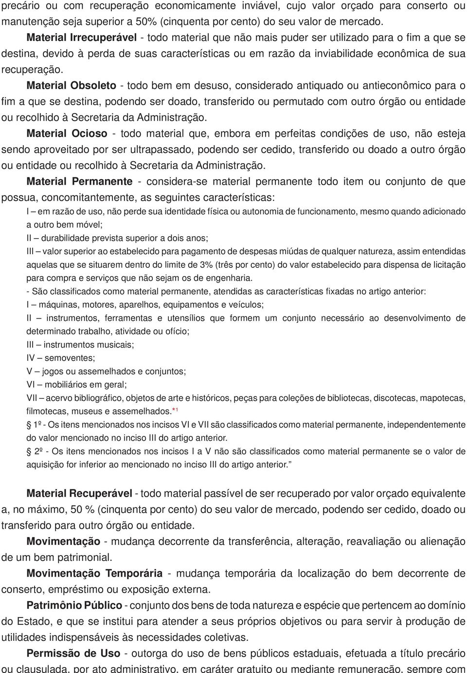 Material Obsoleto - todo bem em desuso, considerado antiquado ou antieconômico para o fi m a que se destina, podendo ser doado, transferido ou permutado com outro órgão ou entidade ou recolhido à