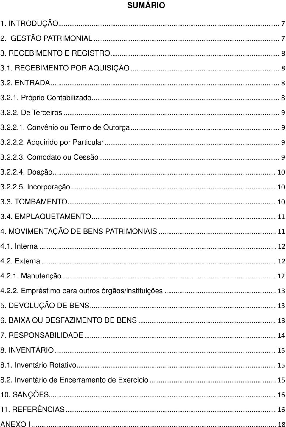 .. 11 4. MOVIMENTAÇÃO DE BENS PATRIMONIAIS... 11 4.1. Interna... 12 4.2. Externa... 12 4.2.1. Manutenção... 12 4.2.2. Empréstimo para outros órgãos/instituições... 13 5. DEVOLUÇÃO DE BENS... 13 6.