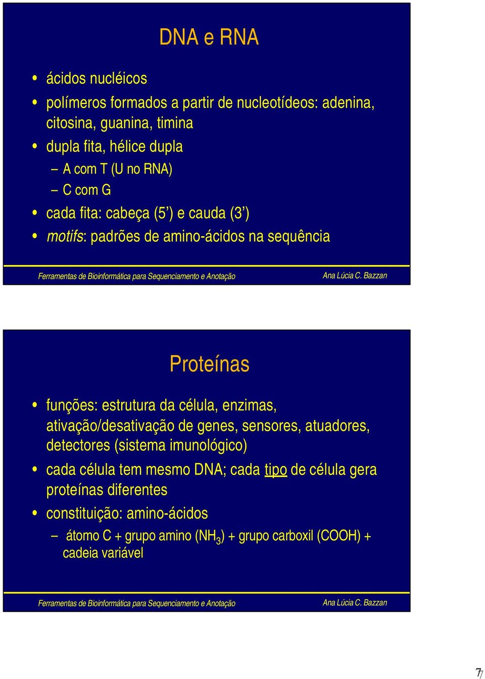 da célula, enzimas, ativação/desativação de genes, sensores, atuadores, detectores (sistema imunológico) cada célula tem mesmo DNA; cada