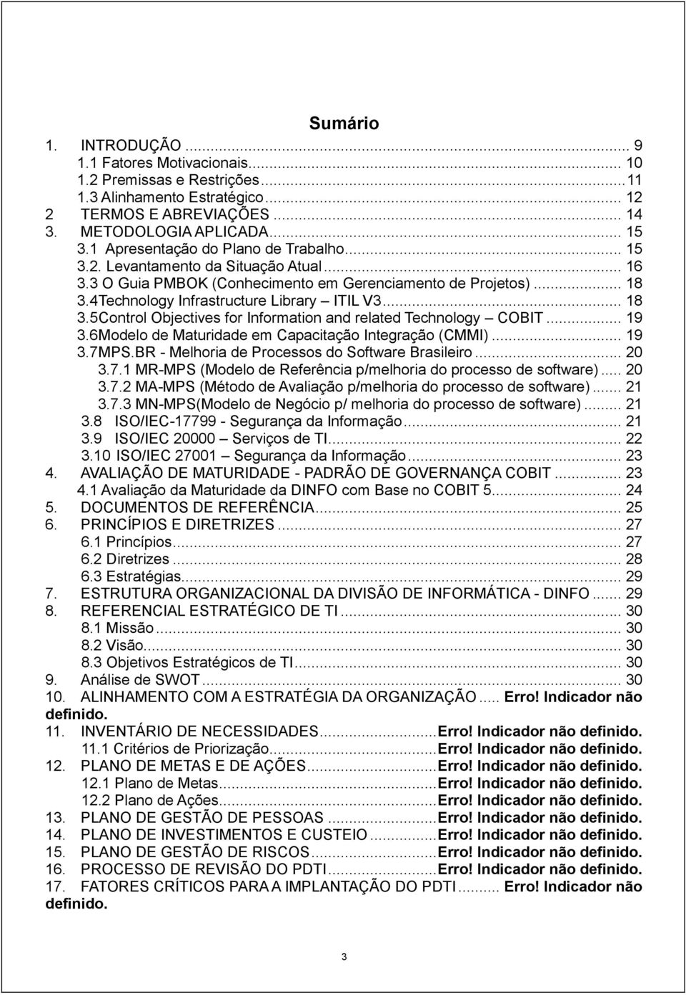 .. 18 3.5 Control Objectives for Information and related Technology COBIT... 19 3.6 Modelo de Maturidade em Capacitação Integração (CMMI)... 19 3.7 MPS.