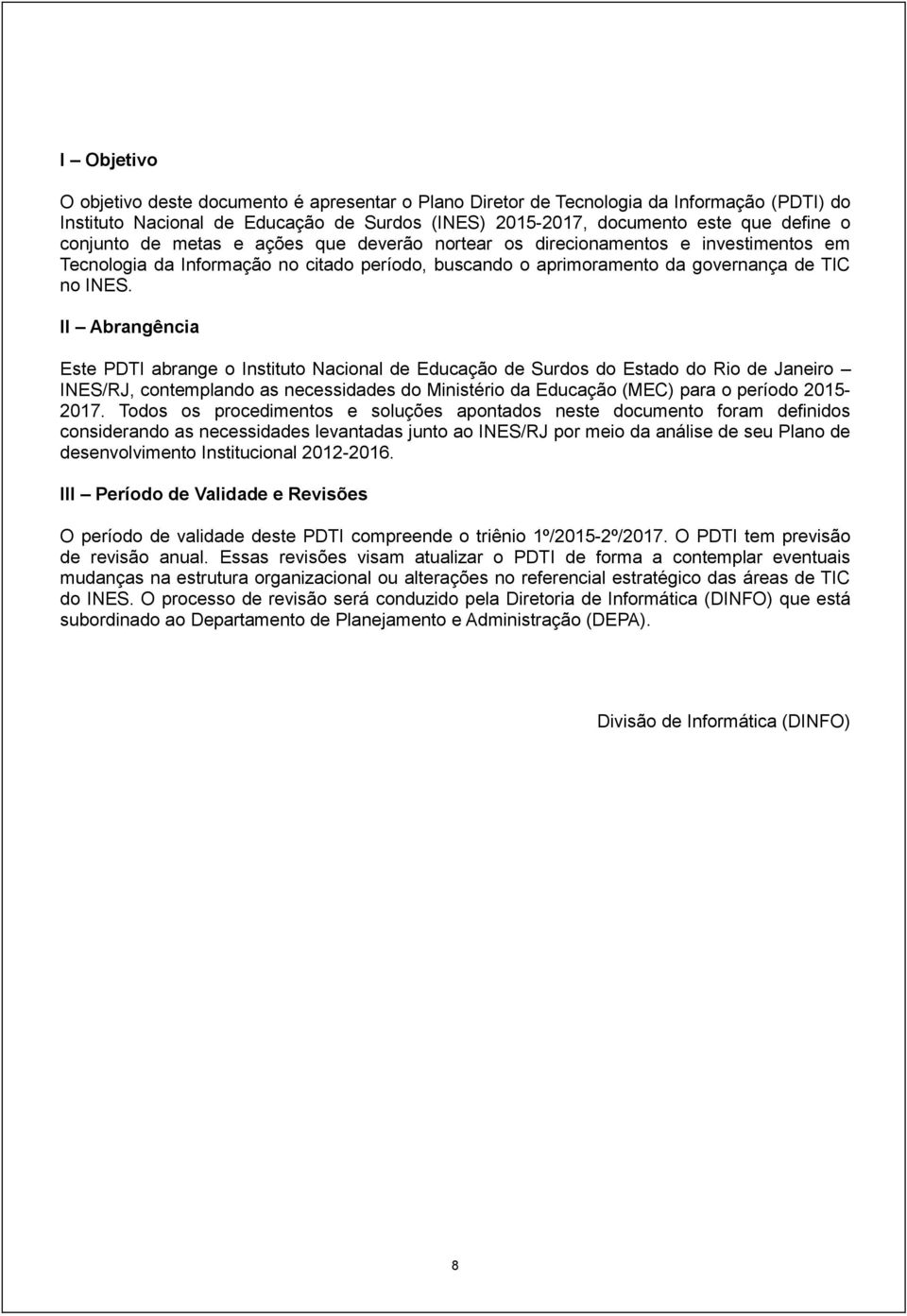 II Abrangência Este PDTI abrange o Instituto Nacional de Educação de Surdos do Estado do Rio de Janeiro INES/RJ, contemplando as necessidades do Ministério da Educação (MEC) para o período 2015-2017.