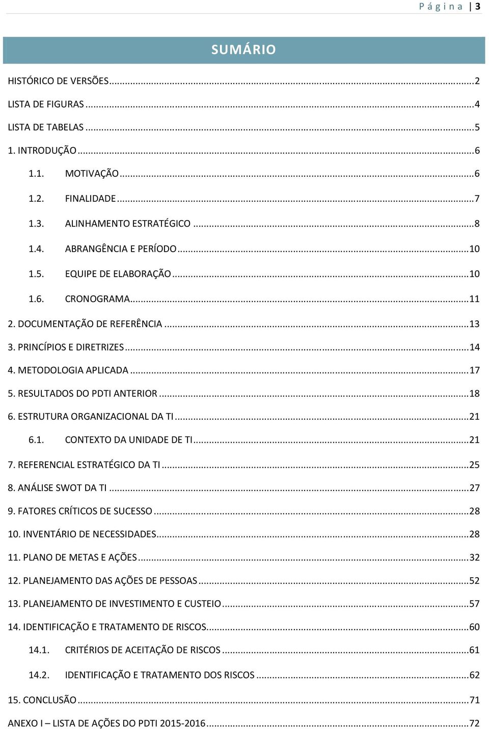 ESTRUTURA ORGANIZACIONAL DA TI... 1 6.1. CONTEXTO DA UNIDADE DE TI... 1 7. REFERENCIAL ESTRATÉGICO DA TI... 8. ANÁLISE SWOT DA TI... 7 9. FATORES CRÍTICOS DE SUCESSO... 8 1.