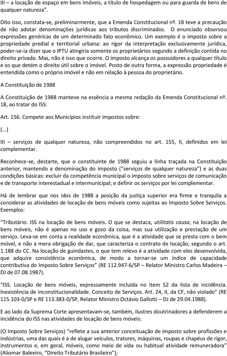 Um exemplo é o imposto sobre a propriedade predial e territorial urbana: ao rigor da interpretação exclusivamente jurídica, poder-se-ia dizer que o IPTU atingiria somente os proprietários segundo a