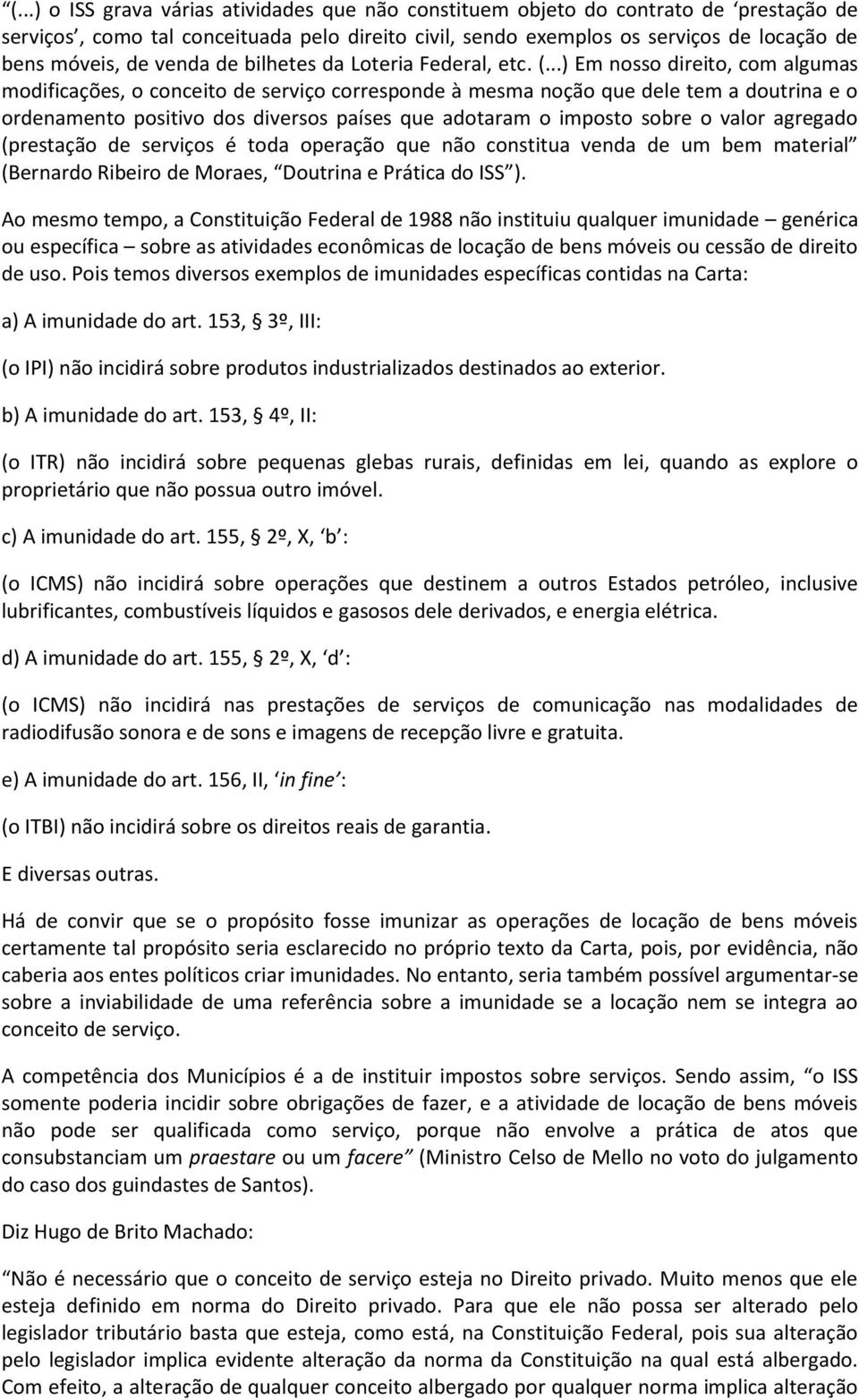 ..) Em nosso direito, com algumas modificações, o conceito de serviço corresponde à mesma noção que dele tem a doutrina e o ordenamento positivo dos diversos países que adotaram o imposto sobre o