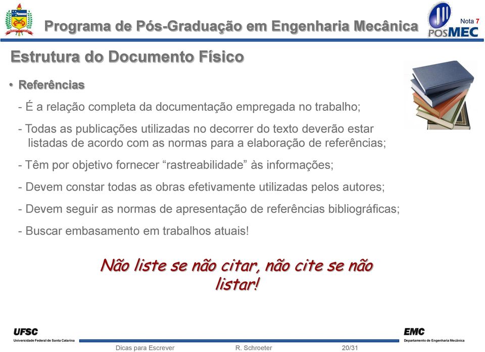 às informações; - Devem constar todas as obras efetivamente utilizadas pelos autores; - Devem seguir as normas de apresentação de referências