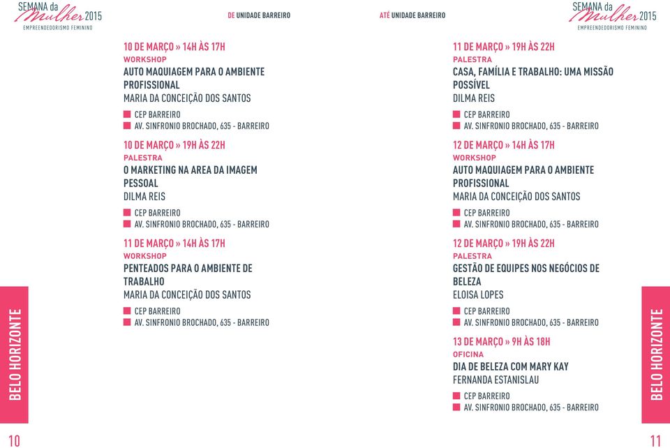 SINFRONIO BROCHADO, 635 - BARREIRO 10 DE MARÇO» 19H ÀS 22H O MARKETING NA AREA DA IMAGEM PESSOAL DILMA REIS 12 DE MARÇO» 14H ÀS 17H AUTO MAQUIAGEM PARA O AMBIENTE PROFISSIONAL MARIA DA CONCEIÇÃO DOS