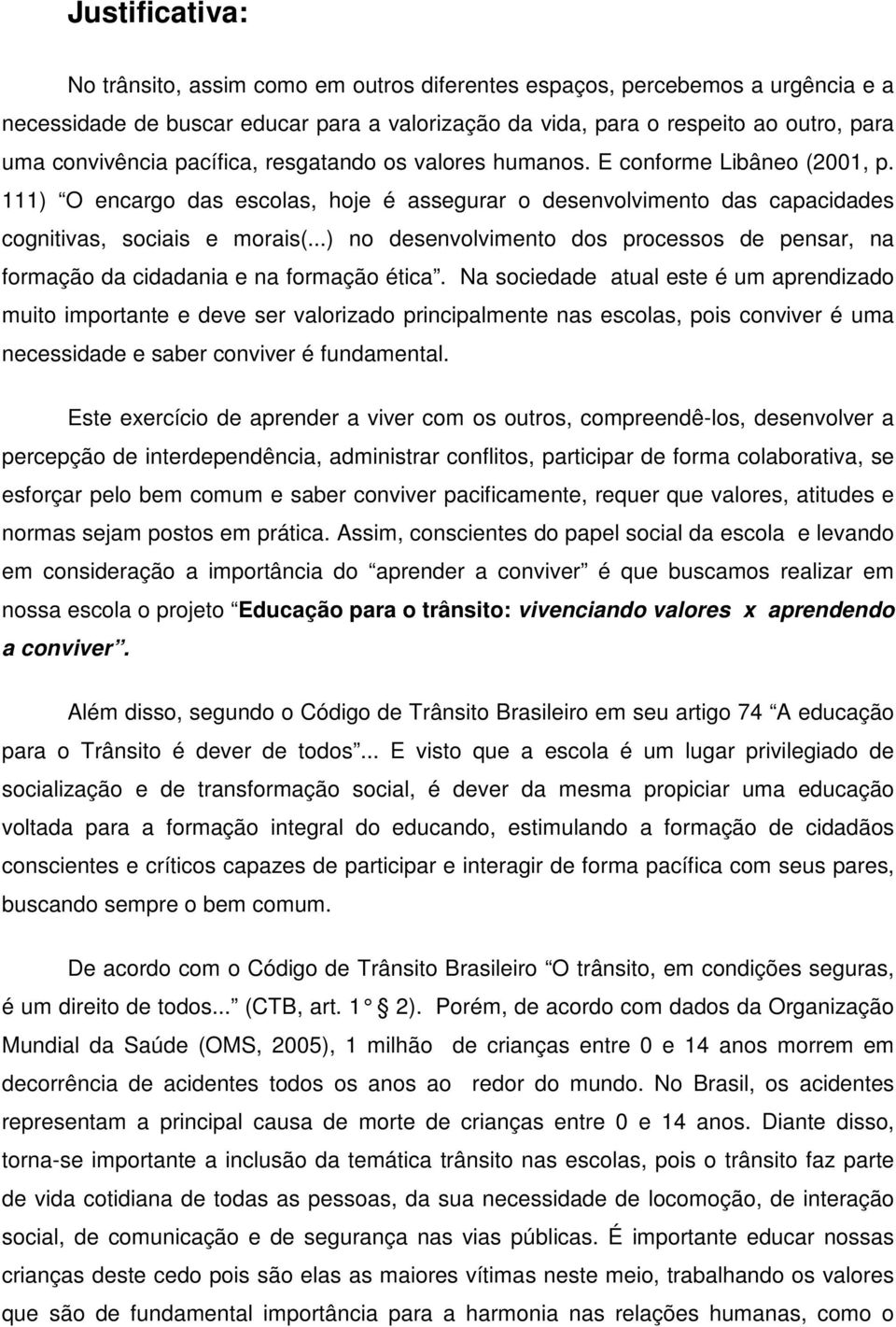 ..) no desenvolvimento dos processos de pensar, na formação da cidadania e na formação ética.