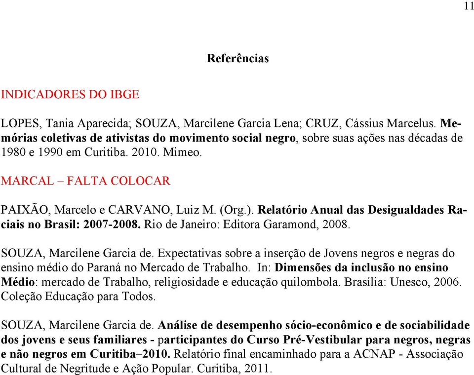 Relatório Anual das Desigualdades Raciais no Brasil: 2007-2008. Rio de Janeiro: Editora Garamond, 2008. SOUZA, Marcilene Garcia de.