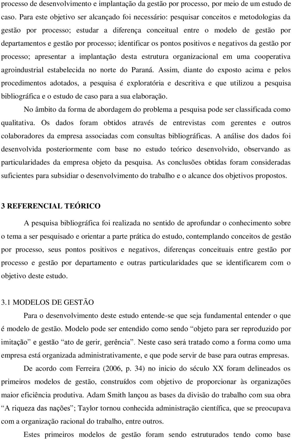 processo; identificar os pontos positivos e negativos da gestão por processo; apresentar a implantação desta estrutura organizacional em uma cooperativa agroindustrial estabelecida no norte do Paraná.