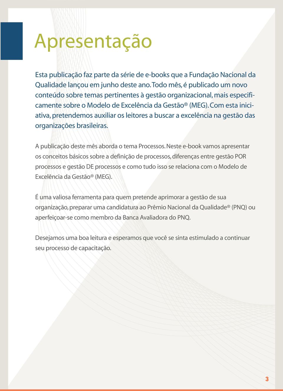 Com esta iniciativa, pretendemos auxiliar os leitores a buscar a excelência na gestão das organizações brasileiras. A publicação deste mês aborda o tema Processos.